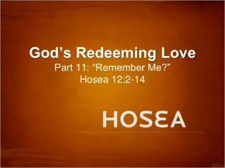God’s Redeeming Love Part 11: “Remember Me?” Hosea 12:2-14
