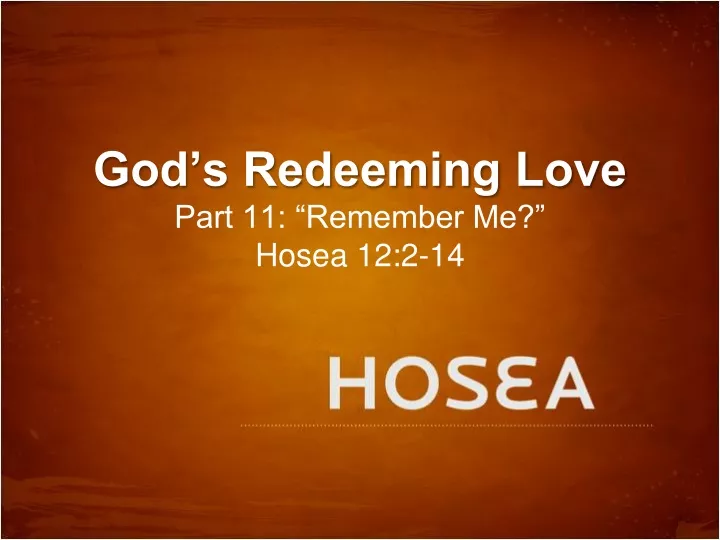 god s redeeming love part 11 remember me hosea 12 2 14