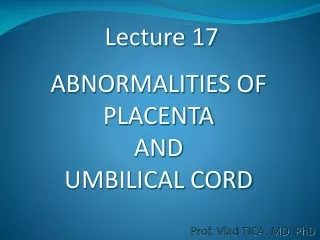 Lecture 17 ABNORMALITIES OF  PLACENTA  AND  UMBILICAL CORD