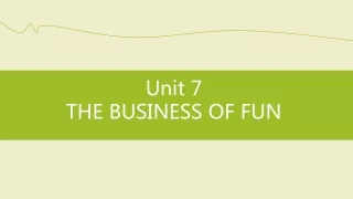 Unit 7 THE BUSINESS OF FUN