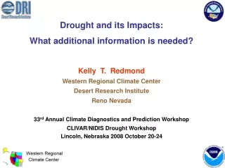 Drought and its Impacts: What additional information is needed? Kelly  T.  Redmond