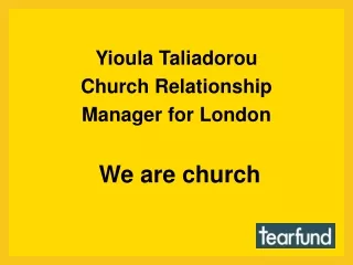 Yioula Taliadorou Church Relationship Manager for London  We are church