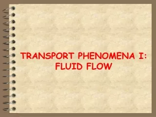 TRANSPORT PHENOMENA I: FLUID FLOW