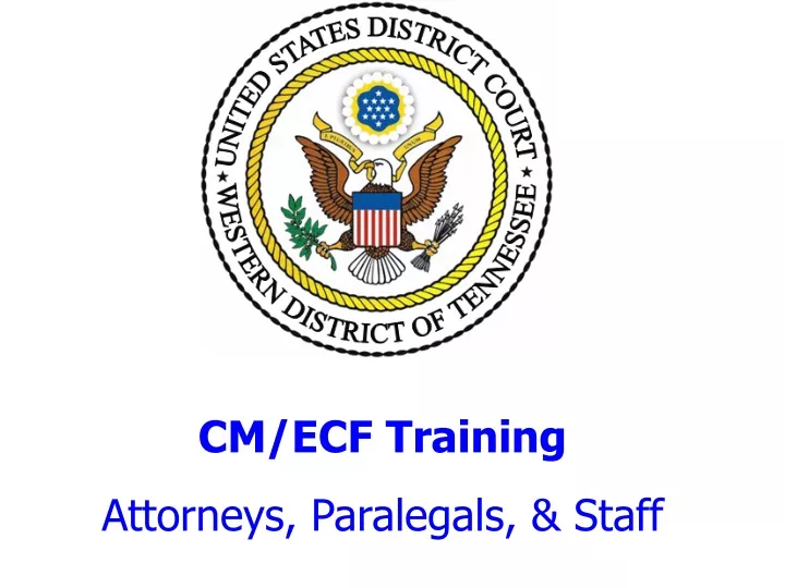 cm ecf training attorneys paralegals staff