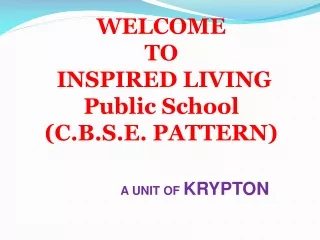 WELCOME  TO   INSPIRED LIVING  Public School (C.B.S.E. PATTERN)