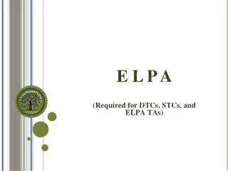 E L P A (Required for DTCs, STCs, and ELPA TAs)
