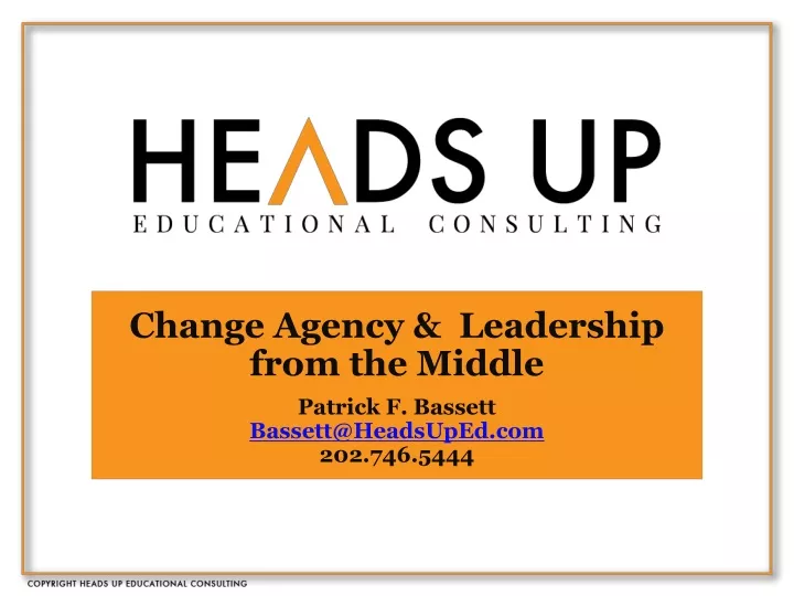 change agency leadership from the middle patrick f bassett bassett@headsuped com 202 746 5444
