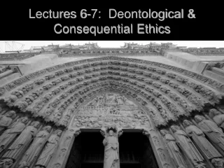 Lectures 6-7:  Deontological &amp; Consequential Ethics