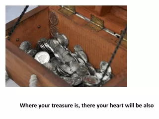 Where your treasure is, there your heart will be also