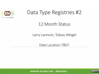 Data Type Registries #2 12 Month Status Larry Lannom, Tobias Weigel Date Location TBD?