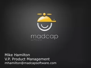 Mike Hamilton V.P. Product Management mhamilton@madcapsoftware
