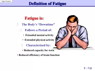 Fatigue is: 	The Body’s “Downtime”  	Follows a Period of:    Extended mental activity