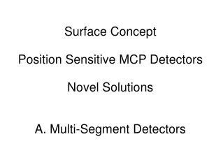 Surface Concept  Position Sensitive MCP Detectors Novel Solutions A. Multi-Segment Detectors