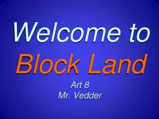 Welcome to  Block Land Art 8 Mr. Vedder