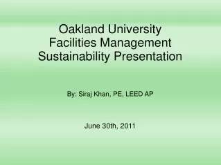 Oakland University Facilities Management Sustainability Presentation By: Siraj Khan, PE, LEED AP