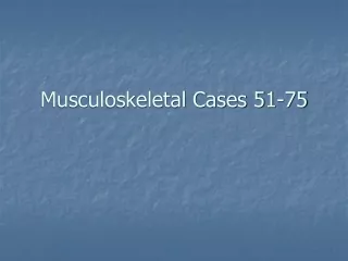 Musculoskeletal Cases 51-75