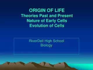 ORIGIN OF LIFE Theories Past and Present Nature of Early Cells Evolution of Cells