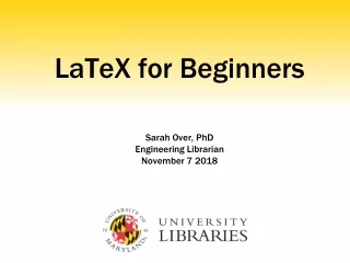 LaTeX  for Beginners Sarah Over, PhD Engineering Librarian November 7 2018