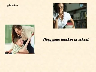 Obey your teacher in school.