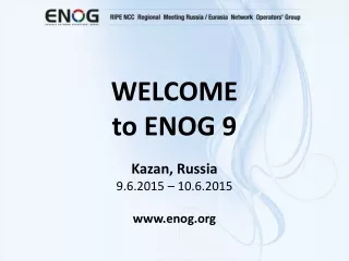 WELCOME to ENOG 9 Kazan, Russia 9.6.2015 – 10.6.2015 enog