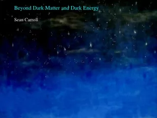 Beyond Dark Matter and Dark Energy Sean Carroll