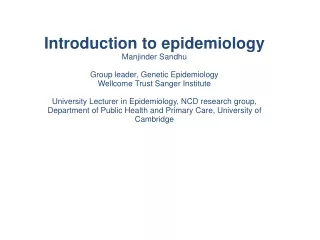 Introduction to epidemiology Manjinder Sandhu Group leader, Genetic Epidemiology