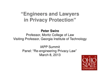 “ Engineers and Lawyers in Privacy Protection ” Peter Swire Professor, Moritz College of Law