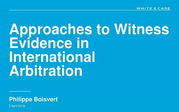 approaches to w itness evidence in international arbitration