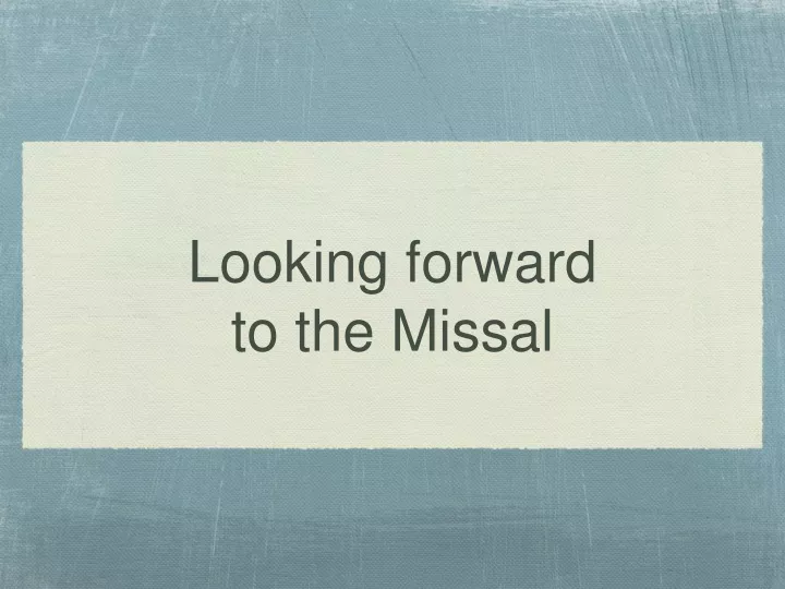 looking forward to the missal