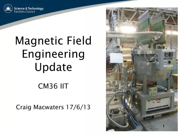 magnetic field engineering update cm36 iit craig macwaters 17 6 13