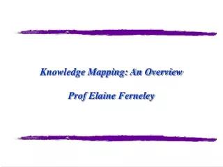 Knowledge Mapping: An Overview Prof Elaine Ferneley