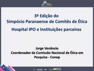 3º Edição  do  Simpósio Paranaense de Comitês de  Ética Hospital  IPO e Instituições parceiras 