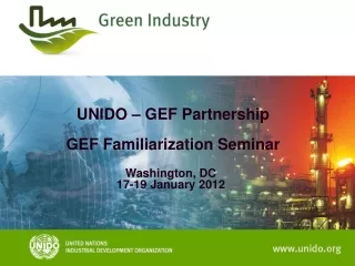 UNIDO – GEF Partnership  GEF Familiarization Seminar Washington, DC 17-19 January 2012