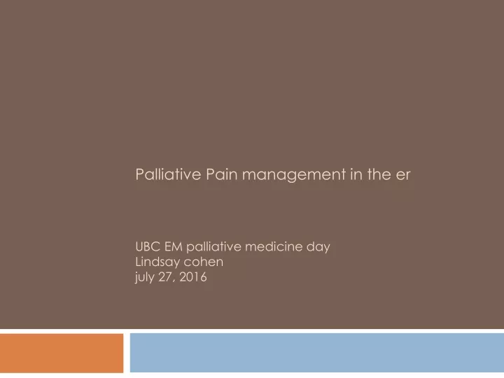 palliative pain management in the er ubc em palliative medicine day lindsay cohen july 27 2016