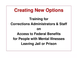 Creating New Options Training for  Corrections Administrators &amp; Staff  on