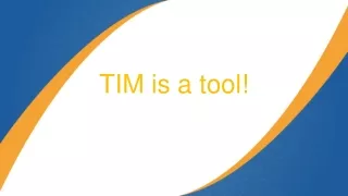 TIM is a tool!