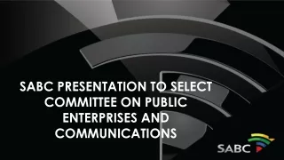 SABC PRESENTATION TO SELECT COMMITTEE ON PUBLIC ENTERPRISES AND COMMUNICATIONS
