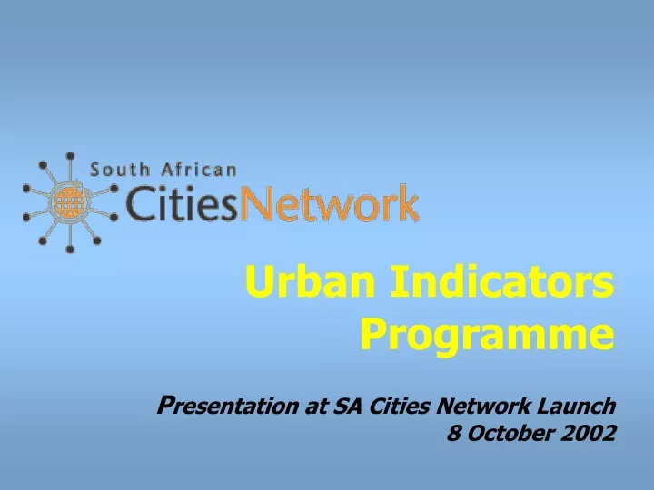 urban indicators programme p resentation at sa cities network launch 8 october 2002