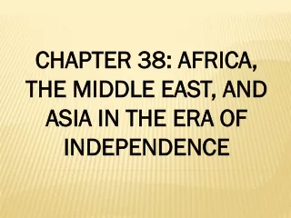 CHAPTER 38: AFRICA, THE MIDDLE EAST, AND ASIA IN THE ERA OF INDEPENDENCE