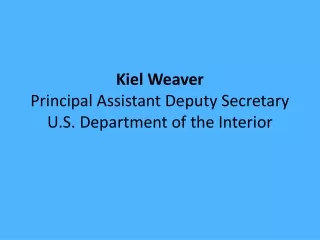 Kiel Weaver Principal Assistant Deputy Secretary U.S. Department of the Interior