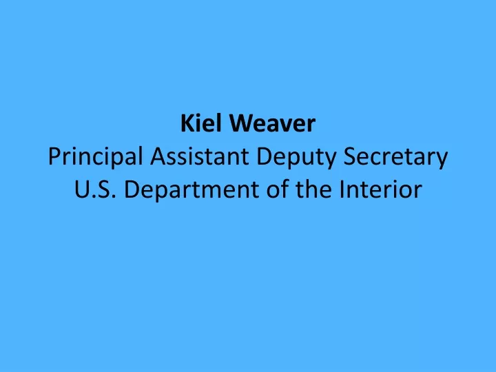 kiel weaver principal assistant deputy secretary u s department of the interior