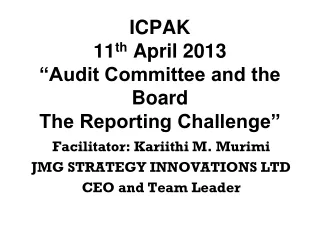 ICPAK  11 th  April 2013 “Audit Committee and the Board The Reporting Challenge”