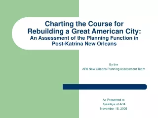 By the  APA New Orleans Planning Assessment Team As Presented to  Tuesdays at APA