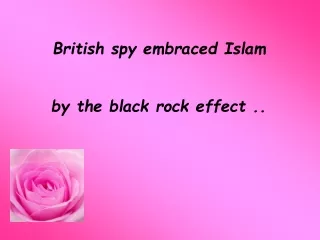 British spy embraced Islam  by the black rock effect ..