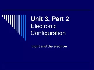 Unit 3, Part 2 : Electronic Configuration