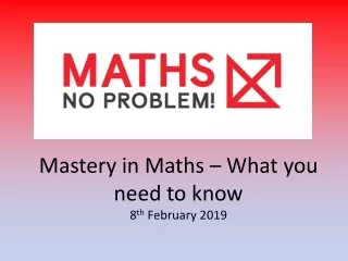 Mastery in Maths – What you need to know 8 th  February 2019