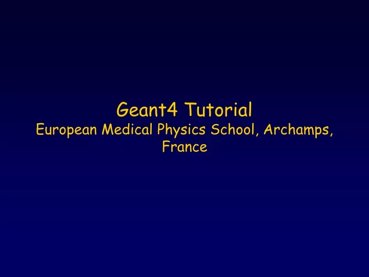 geant4 tutorial european medical physics school archamps france