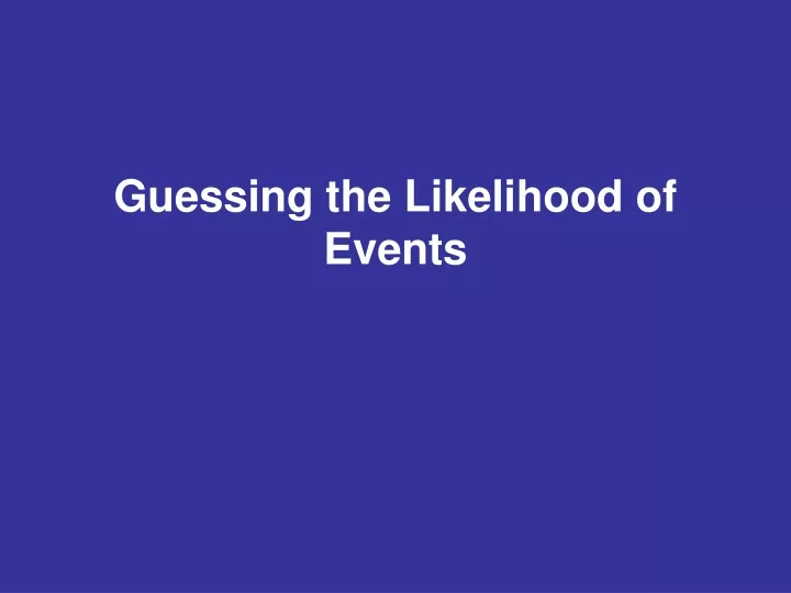 guessing the likelihood of events