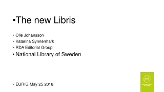 The new Libris Olle Johansson Katarina Synnermark RDA Editorial Group National Library of Sweden