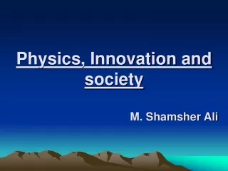 Physics, Innovation and society                                       M. Shamsher Ali